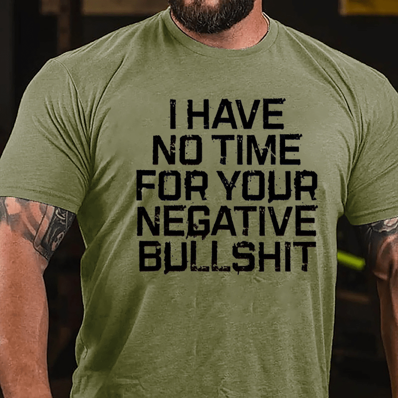 I Have No Time For Your Negative Bullshit Funny Cotton T-shirt-Maturelion