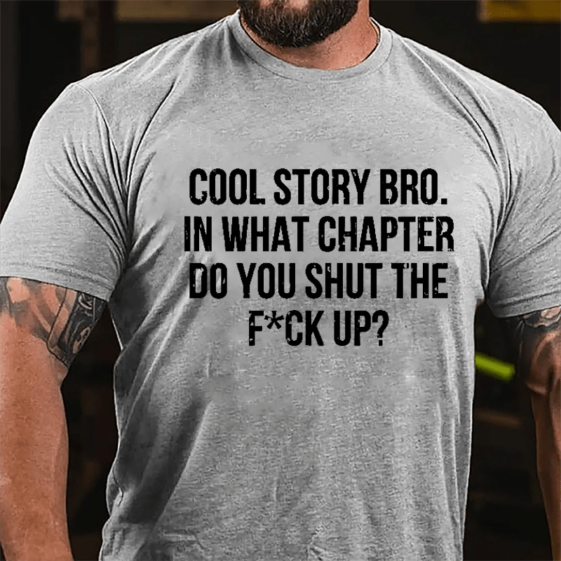 Cool Story Bro. In What Chapter Do You Shut The F*ck Up Cotton T-shirt-Maturelion