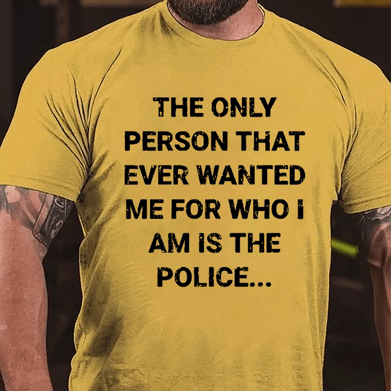 The Only Person That Ever Wanted Me For Who I Am Is The Police Cotton T-shirt-Maturelion