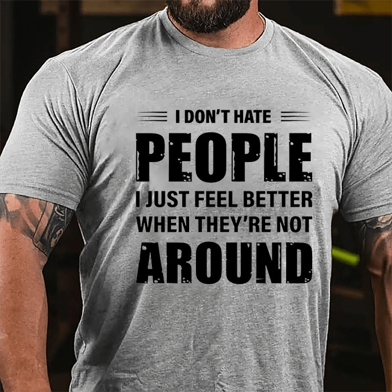 I Don't Hate People I Just Feel Better When They're Not Around Cotton T-shirt-Maturelion