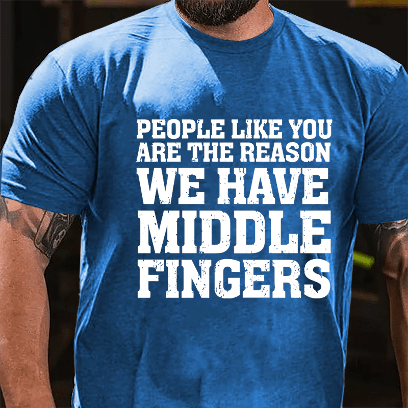 People Like You Are The Reason We Have Middle Fingers Cotton T-shirt-Maturelion