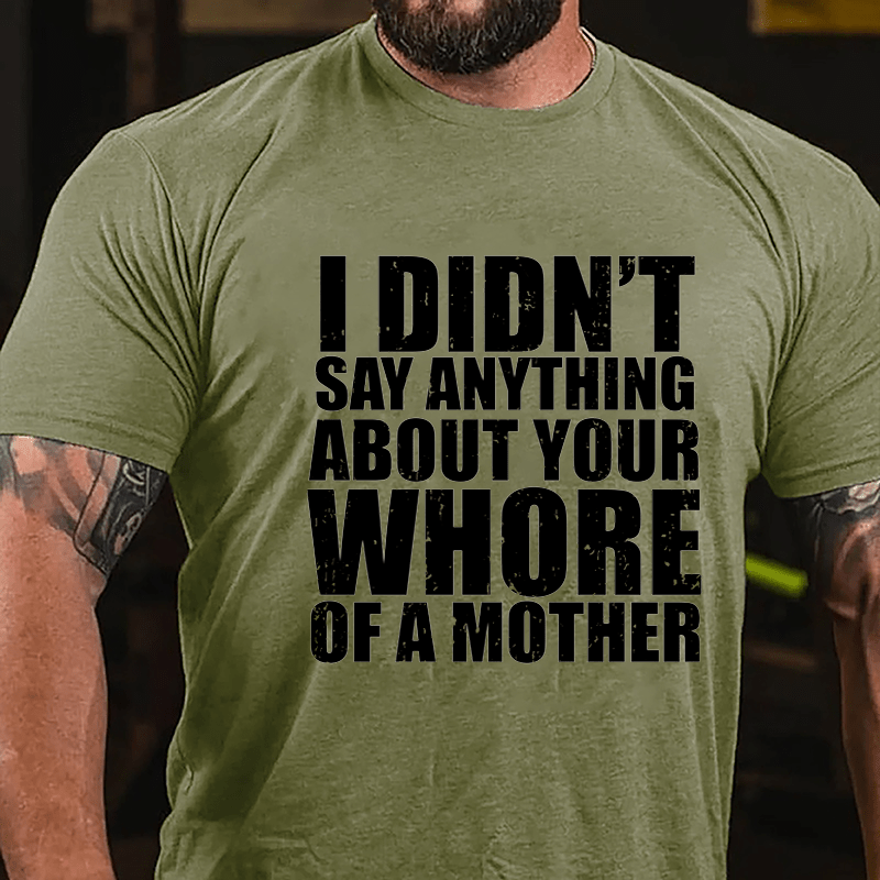 I Didn't Say Anything About Your Whore Of A Mother Cotton T-shirt-Maturelion