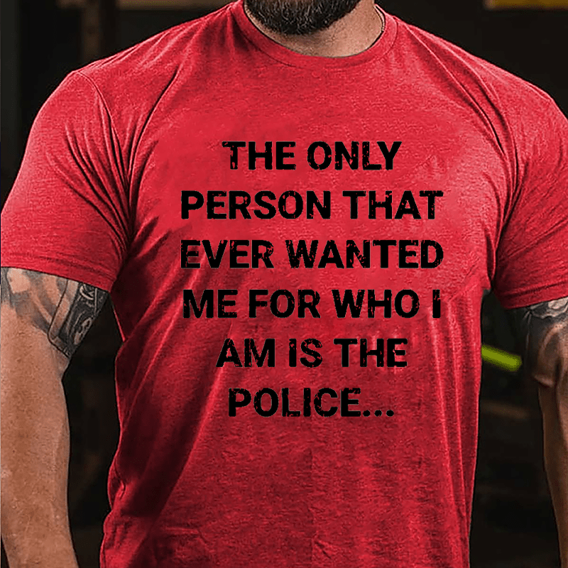 The Only Person That Ever Wanted Me For Who I Am Is The Police Cotton T-shirt-Maturelion