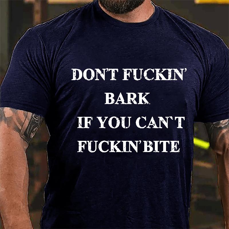 Don't Fuckin' Bark If You Can't Fuckin' Bite Cotton T-shirt-Maturelion