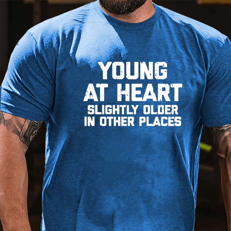 Young At Heart Slightly Older In Other Places Cotton T-shirt-Maturelion