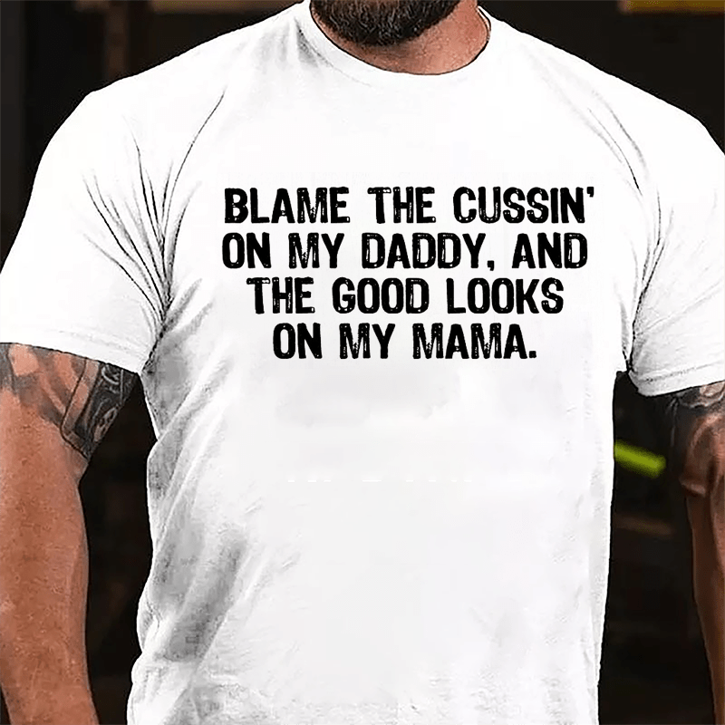 Blame The Cussin' On My Daddy And The Good Looks On My Mama Cotton T-shirt-Maturelion
