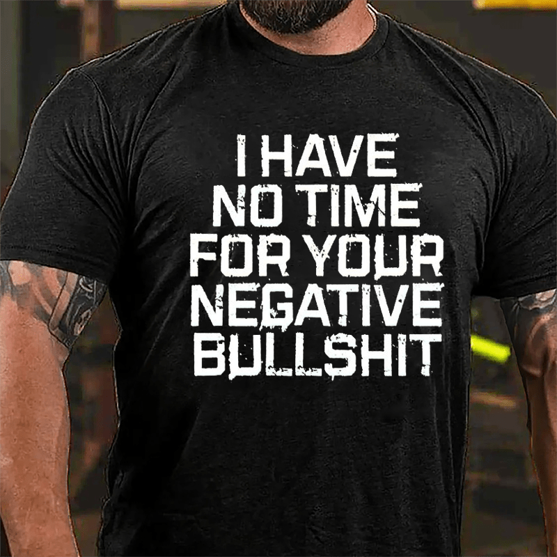 I Have No Time For Your Negative Bullshit Funny Cotton T-shirt-Maturelion