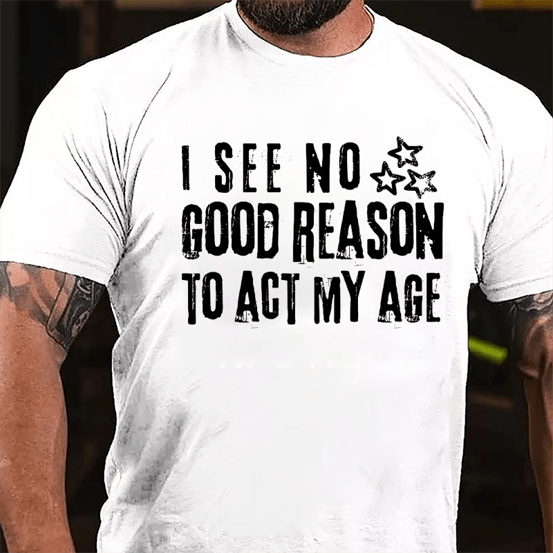 I See No Good Reason To Act My Age Funny Men's Cotton T-shirt-Maturelion