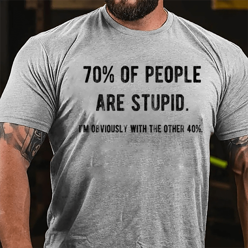 70% Of People Are Stupid I'm Obviously With The Other 40% Cotton T-shirt-Maturelion