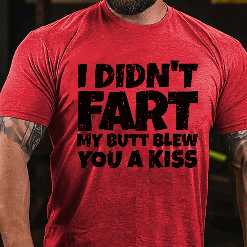 I Didn't Fart My Butt Blew You A Kiss Cotton T-shirt-Maturelion
