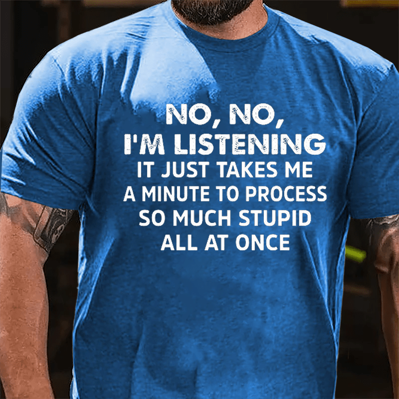 No No I'm Listening It Just Takes Me A Minute To Process So Much Stupid All At Once Cotton T-shirt-Maturelion
