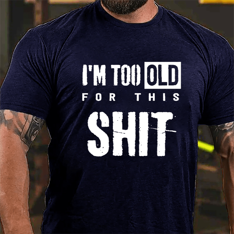 I'm Too Old For This Shit Men's Funny Cotton T-shirt-Maturelion