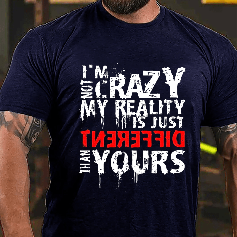 I'm Not Crazy My Reality Is Just Different Than Yours Cotton T-shirt-Maturelion