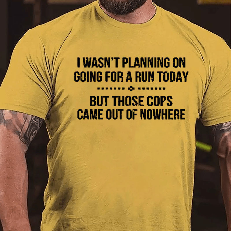 I Wasn't Planning On Going For A Run Today But Those Cops Came Out Of Nowhere Cotton T-shirt-Maturelion
