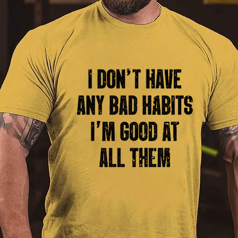 I Don't Have Any Bad Habits I'm Good At All Them Cotton T-shirt-Maturelion