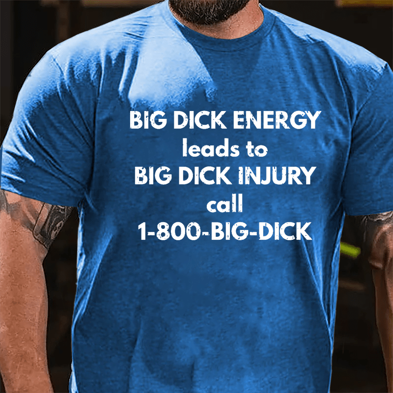 Big Dick Energy Leads To Big Dick Injury Call 1-800-Big-Dick Cotton T-shirt-Maturelion