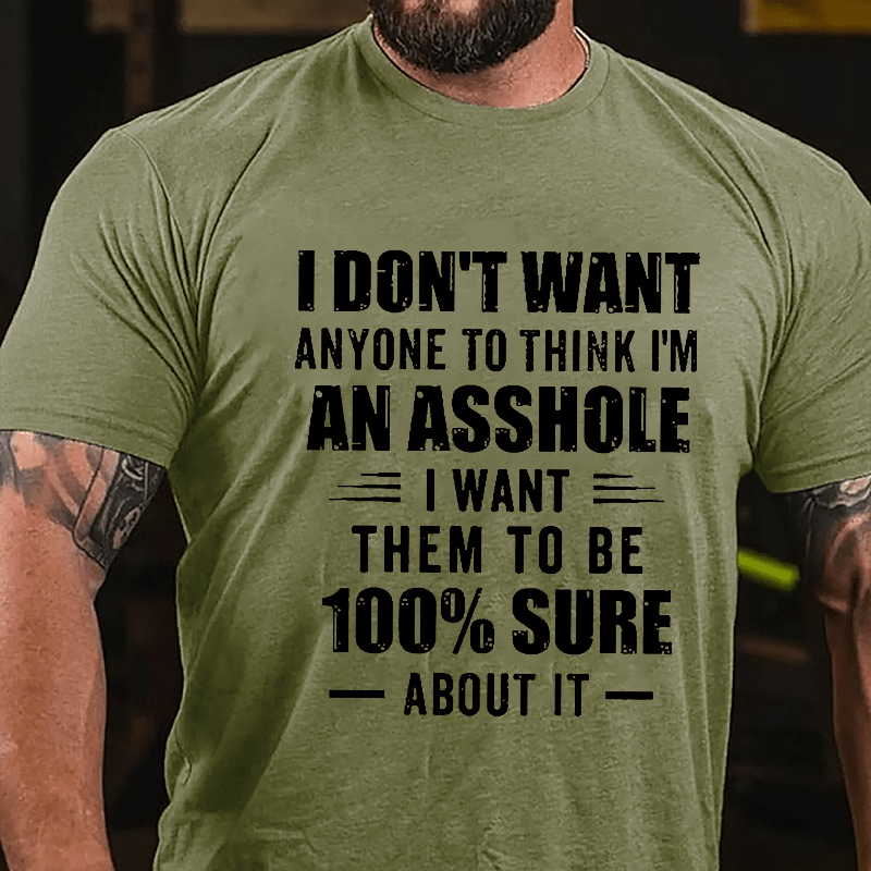 I Don't Want Anyone To Think I'm An Asshole I Want Them To Be 100% Sure About It Cotton T-shirt-Maturelion
