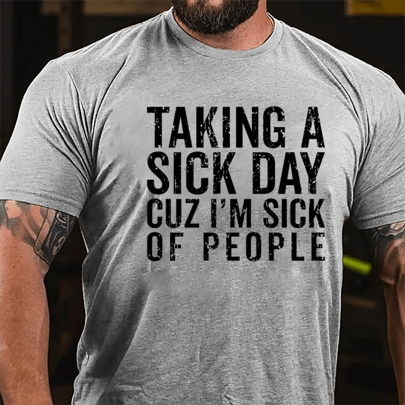 Taking A Sick Day Cuz I'm Sick Of People Cotton T-shirt-Maturelion
