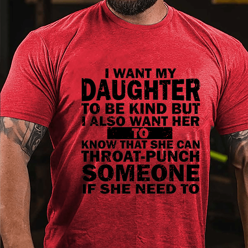 I Want My Daughter To Be Kind But I Also Want Her To Know That She Can Throat-punch Someone If She Need To Cotton T-shirt-Maturelion