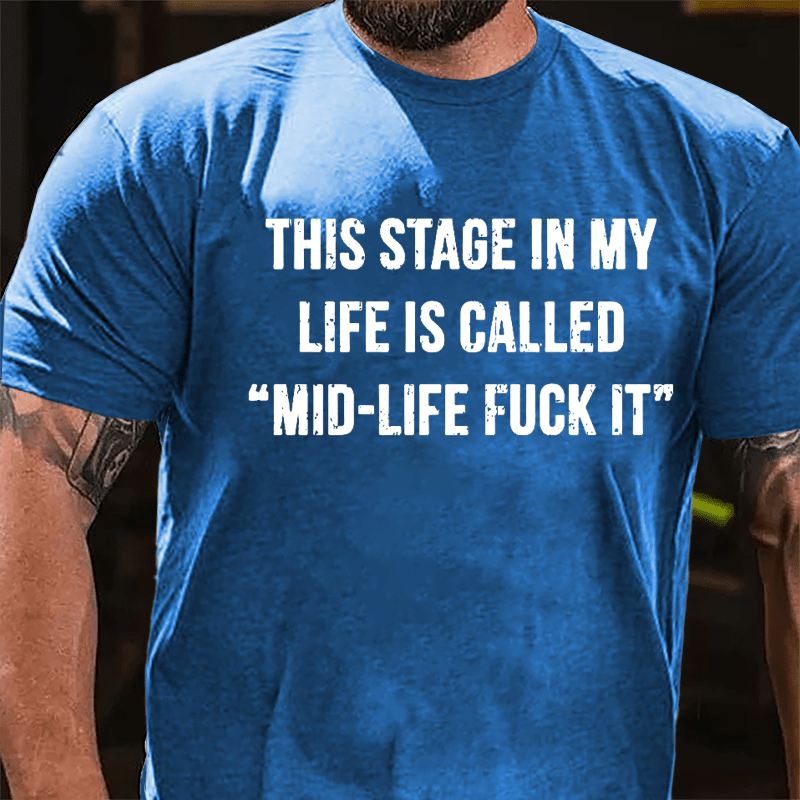This Stage In My Life Is Called "Mid-Life Fuck It" Cotton T-shirt-Maturelion