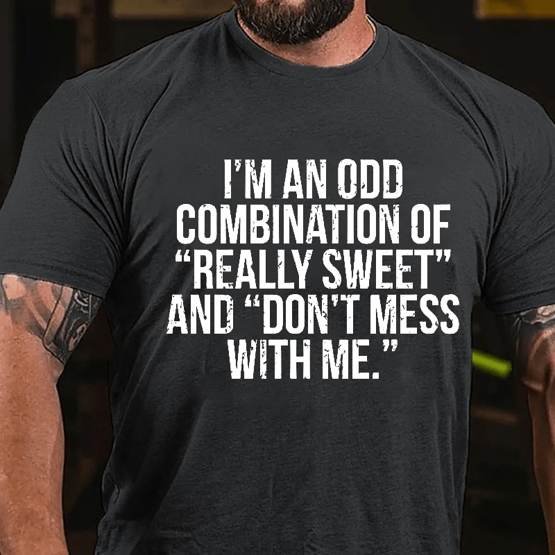 I'm An Odd Combination Of "Really Sweet" And "Don't Mess With Me" Cotton T-shirt-Maturelion