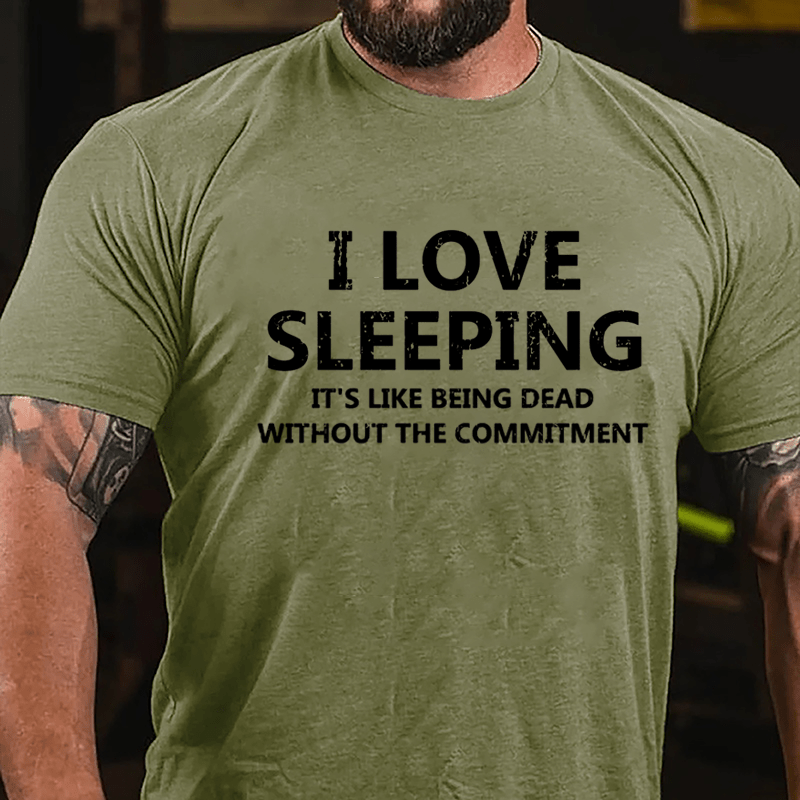 I Love Sleeping It's Like Being Dead Without The Commitment Cotton T-shirt-Maturelion
