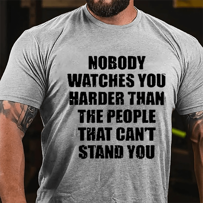 Nobody Watches You Harder Than The People That Can't Stand You Cotton T-shirt-Maturelion