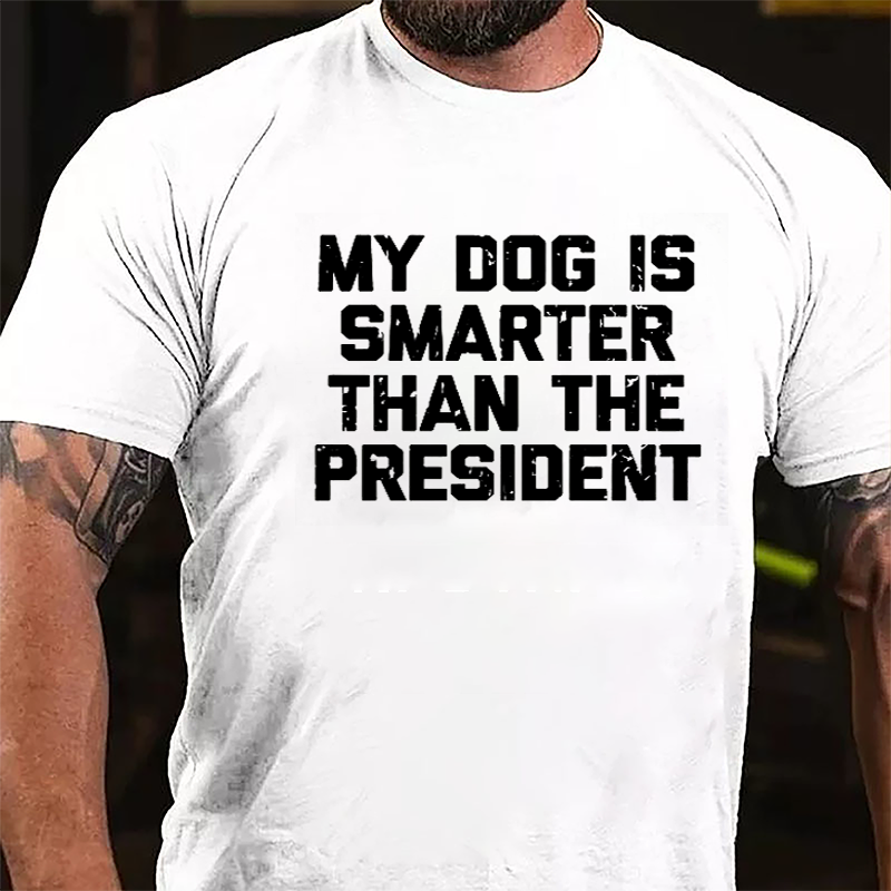 My Dog Is Smarter Than The President Cotton T-shirt-Maturelion