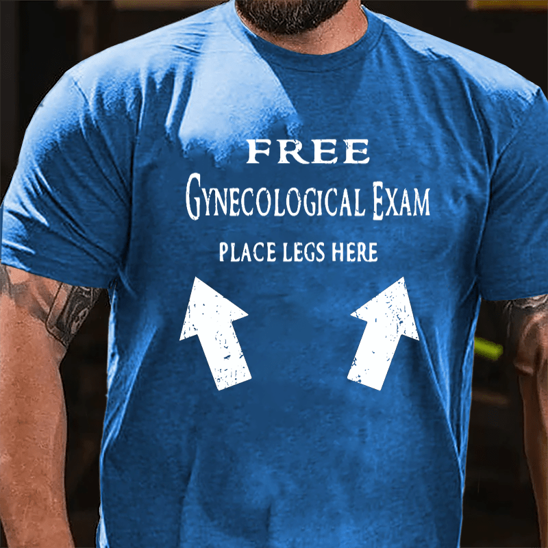 Free Gynecological Exam Place Legs Here Cotton T-shirt-Maturelion