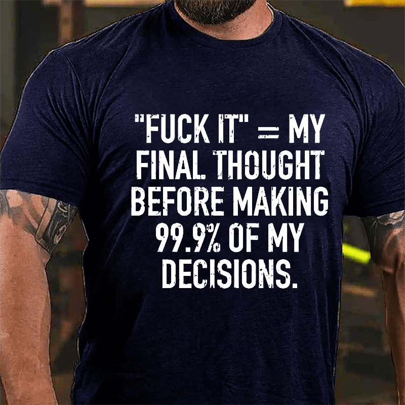 "Fuck It" My Final Thought Before Making 99.9% Of My Decidions Cotton T-shirt-Maturelion