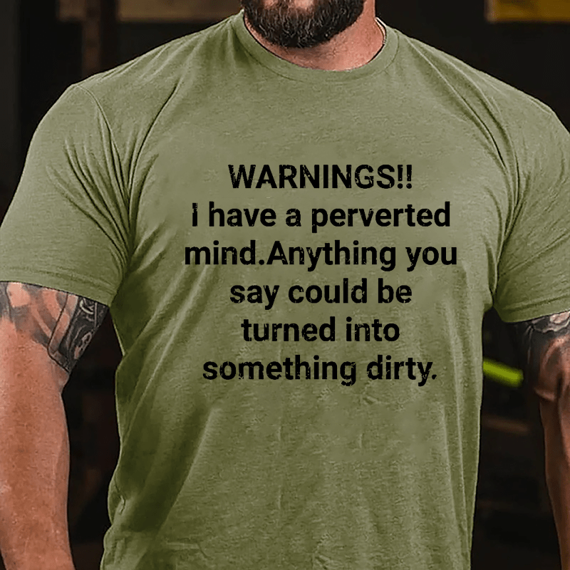 Warnings I Have A Perverted Mind Anything You Say Could Be Turned Into Something Dirty Cotton T-shirt-Maturelion