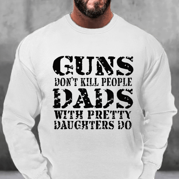 Guns Don't Kill People Dads With Pretty Daughters Do Sweatshirt-Maturelion