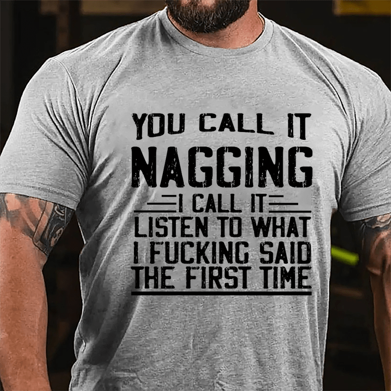 You Call It Nagging I Call It "Listen To What I Fucking Said The First Time" Cotton T-shirt-Maturelion