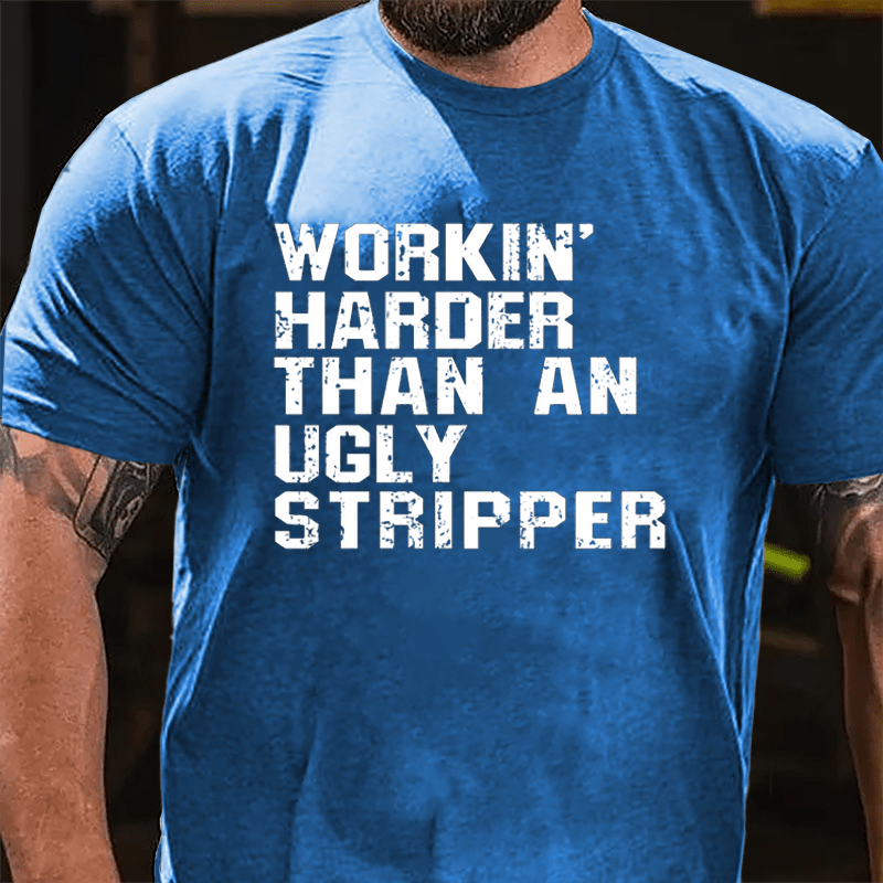 Workin' Harder Than An Ugly Stripper Cotton T-shirt (Free Customization)-Maturelion