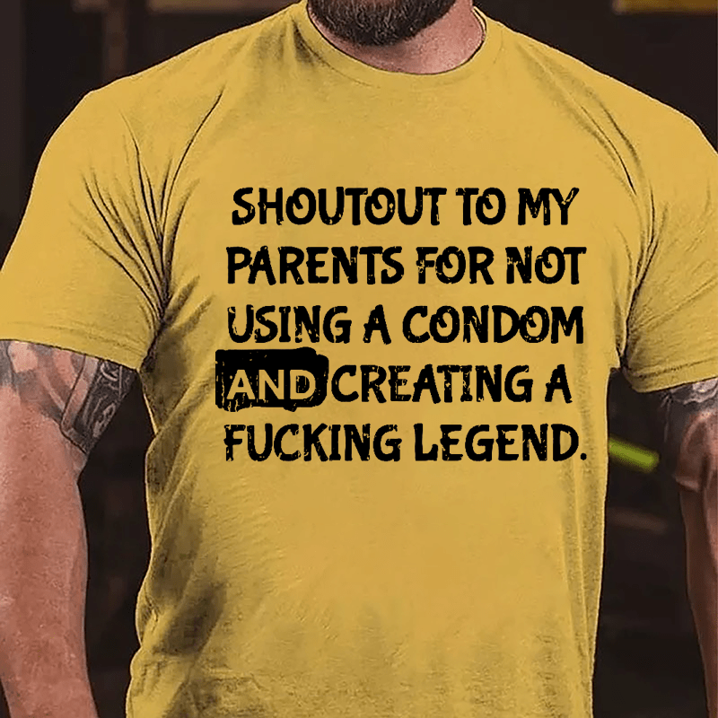 Shoutout To My Parents For Not Using A Condom And Creating A Fucking Legend Cotton T-shirt-Maturelion
