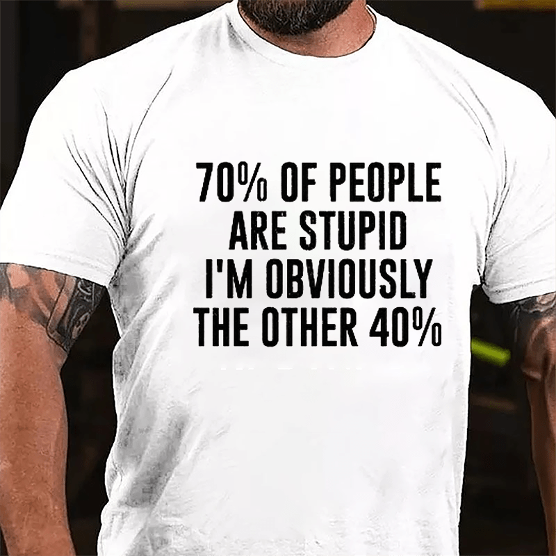 70% Of People Are Stupid I'm Obviously The Other 40% Cotton T-shirt-Maturelion