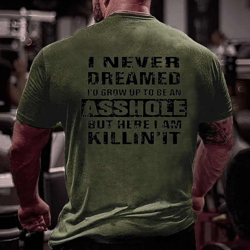 I Never Dreamed I'd Grow Up To Be An Asshole But Here I'm Killin' It Men's Cotton T-shirt-Maturelion