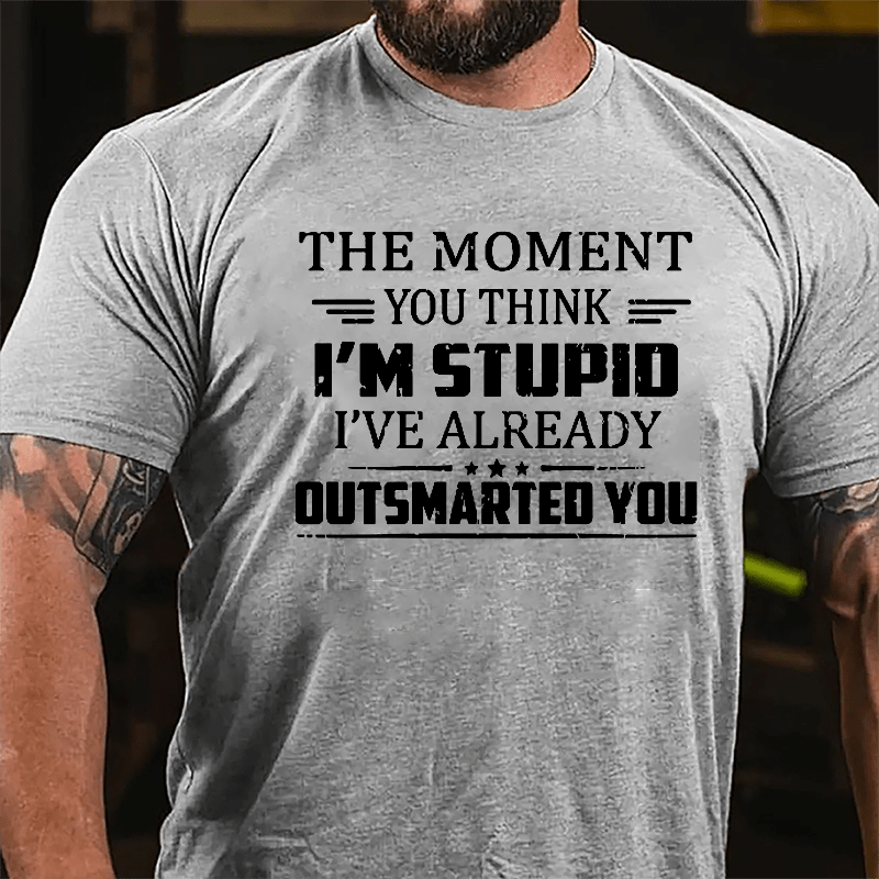 The Moment You Think I'm Stupid I've Already Outsmarted You Sarcastic Cotton T-shirt-Maturelion