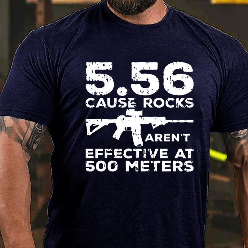 5.56 Cause Rocks Aren't Effective At 500 Meters Cotton T-shirt (Free Customization)