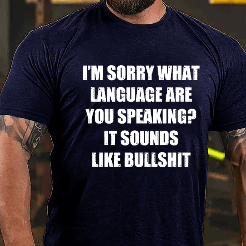 I'm Sorry What Language Are You Speaking? It Sounds Like Bullshit Fun Sarcastic Cotton T-shirt-Maturelion