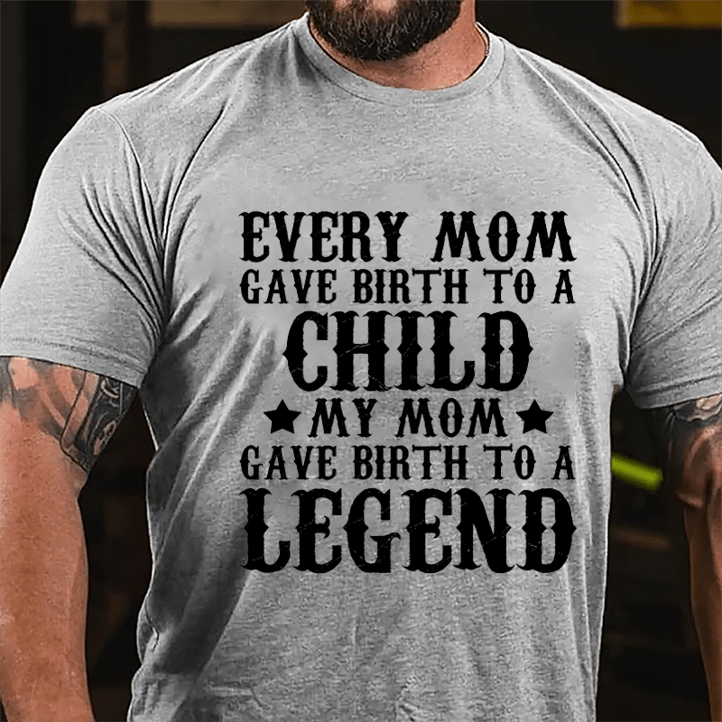 Every Mom Gave Birth To A Child My Mom Gave Birth To A Legend Cotton T-shirt-Maturelion