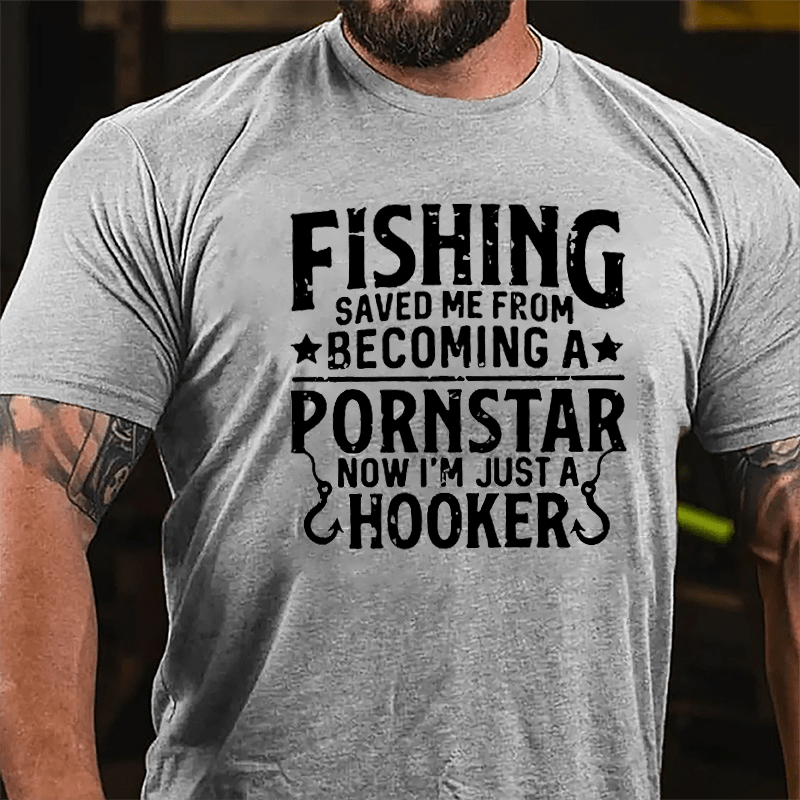Fishing Saved Me From Becoming A Pornstar Now I'm Just A Hooker Funny Fishing Cotton T-shirt-Maturelion