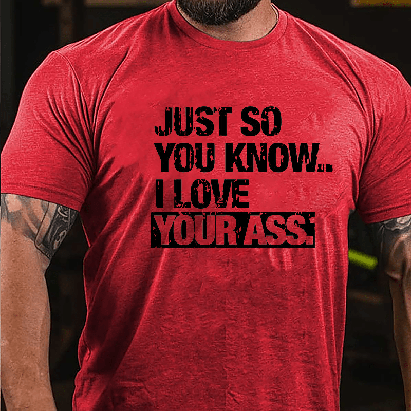 Just So You Know I Love Your Ass Cotton T-shirt-Maturelion
