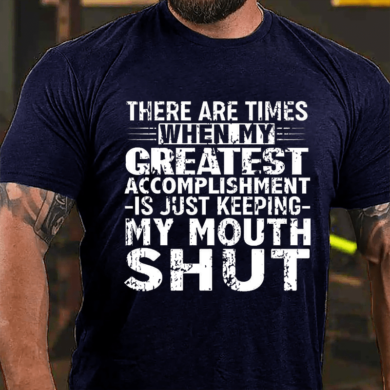 There Are Times When My Greatest Accomplishment Is Just Keeping My Mouth Shut Cotton T-shirt -Maturelion