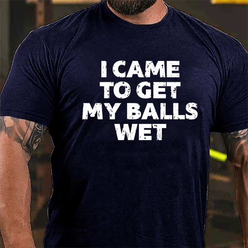 I Came To Get My Balls Wet Cotton T-shirt-Maturelion