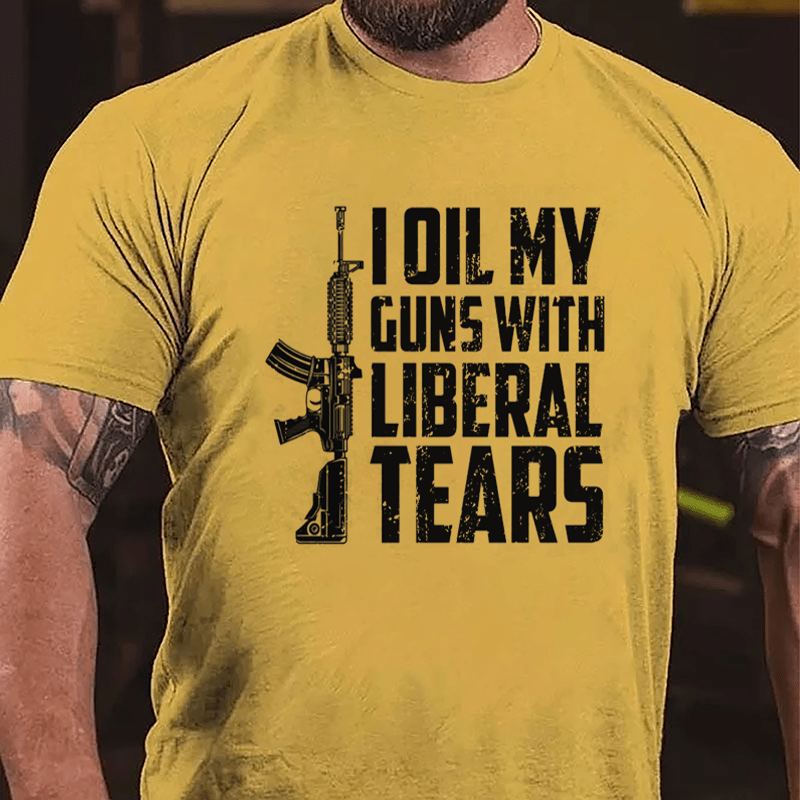 I Oil My Guns With Liberal Tears Cotton T-shirt (Free Customization)