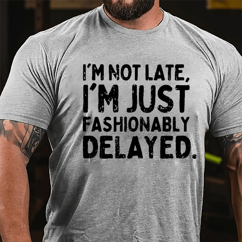 I'm Not Late I'm Just Fashionably Delayed Cotton T-shirt-Maturelion