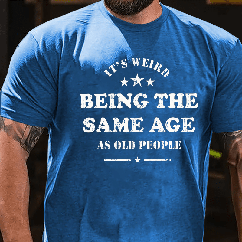 Men's It's Weird Being The Same Age As Old People Funny Cotton T-shirt-Maturelion