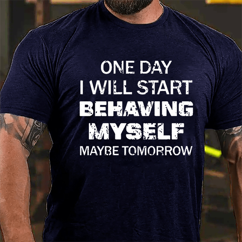 One Day I Will Start Behaving Myself Maybe Tomorrow Cotton T-shirt-Maturelion