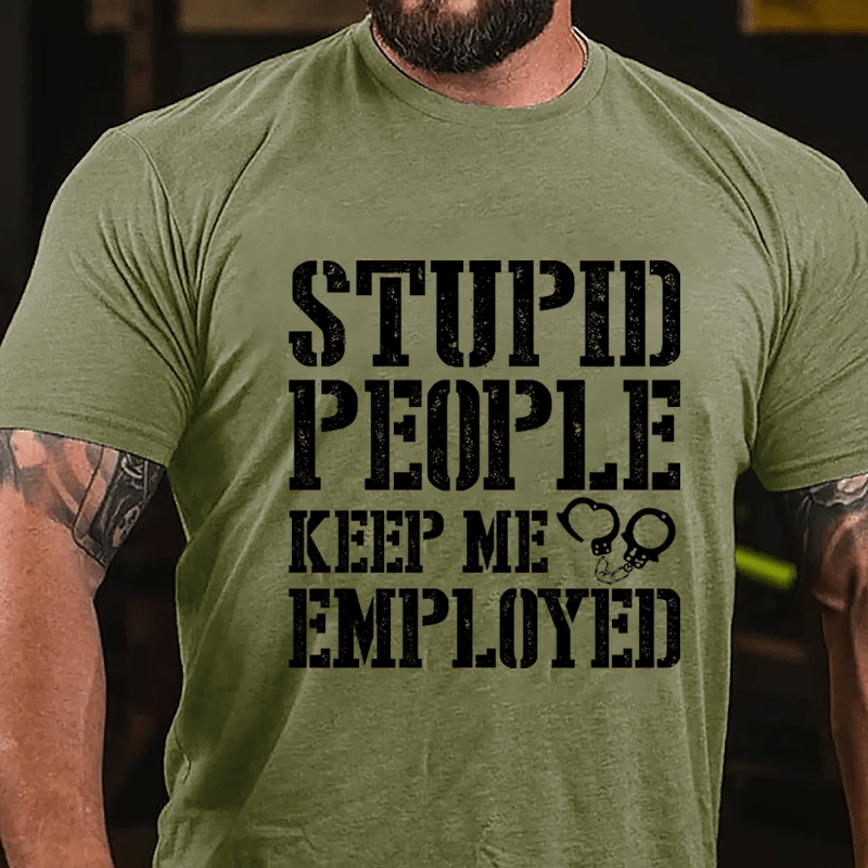 Stupid People Keep Me Employed Cotton T-shirt-Maturelion